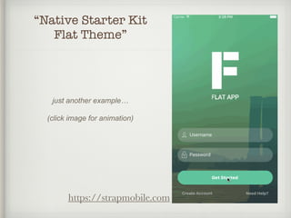 “Native Starter Kit
Flat Theme”
https://strapmobile.com
just another example…
(click image for animation)
 