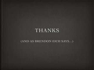 THANKS
(AND AS BRENDON EICH SAYS…)
 