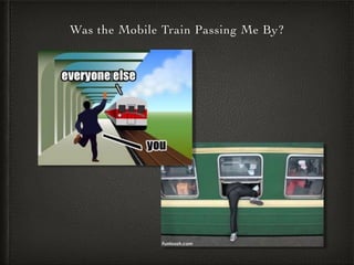 Was the Mobile Train Passing Me By?
 