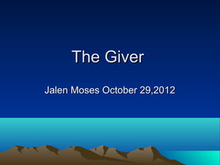 The Giver
Jalen Moses October 29,2012
 