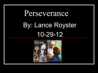 Perseverance
By: Lance Royster
     10-29-12
 