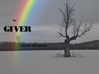 The 
GIVER 
Pandu Ekoyudho 
 