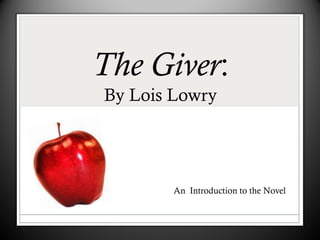 The Giver:
By Lois Lowry
An Introduction to the Novel
 