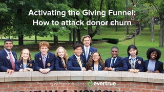 Activating the Giving Funnel:
How to attack donor churn
 