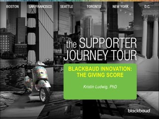 t Blackbaud Innovation: The Giving Score Kristin Ludwig, PhD 