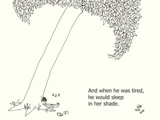 And when he was tired,
he would sleep
in her shade.
Z Z Z
 