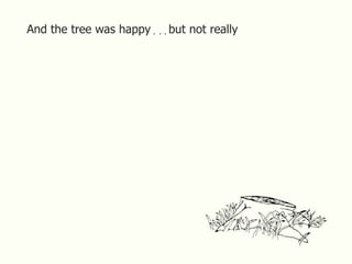 And the tree was happy . . . but not really
 