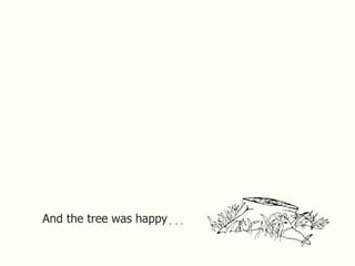 And the tree was happy. . .
 