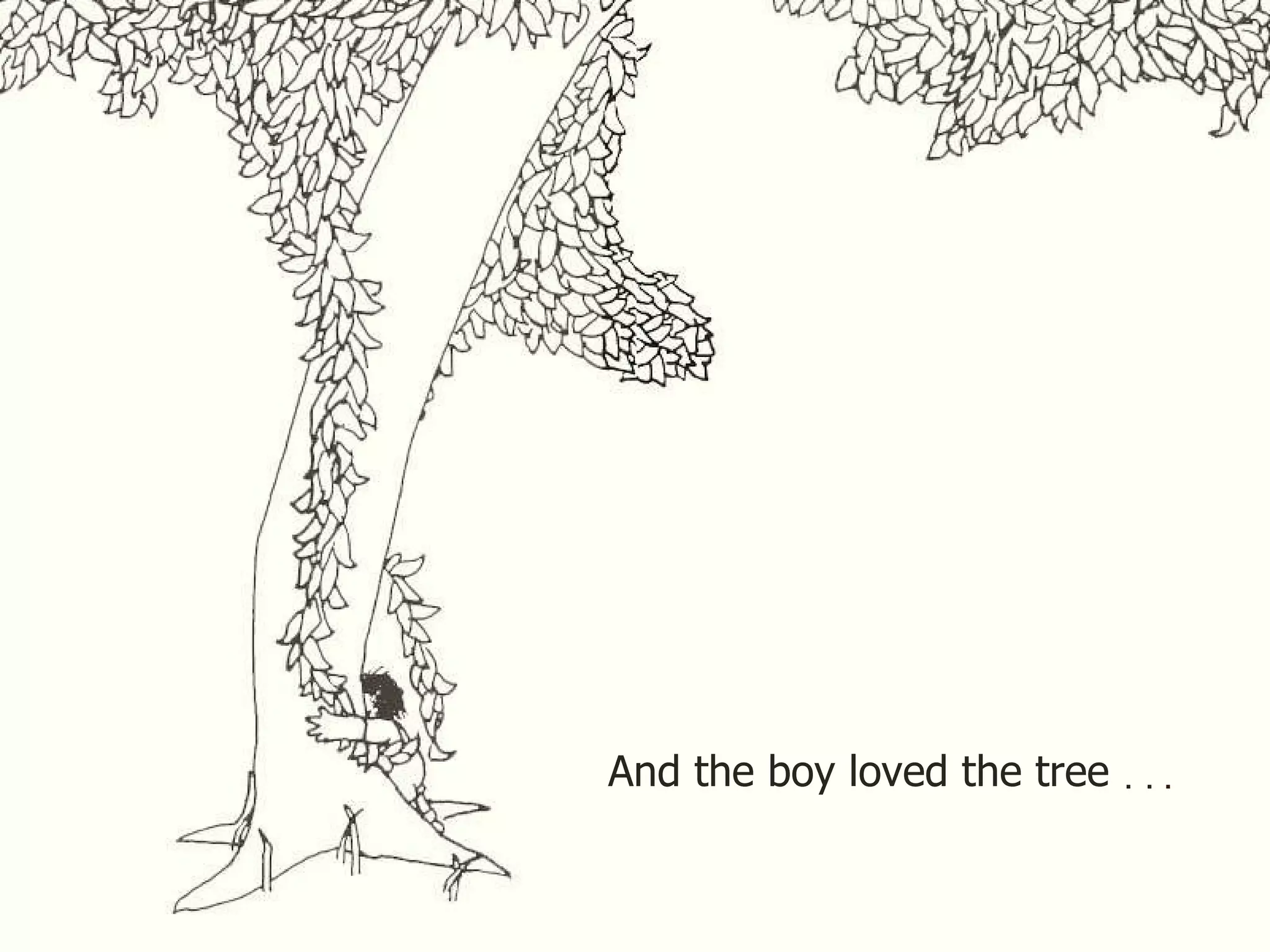 And the boy loved the tree . . . 