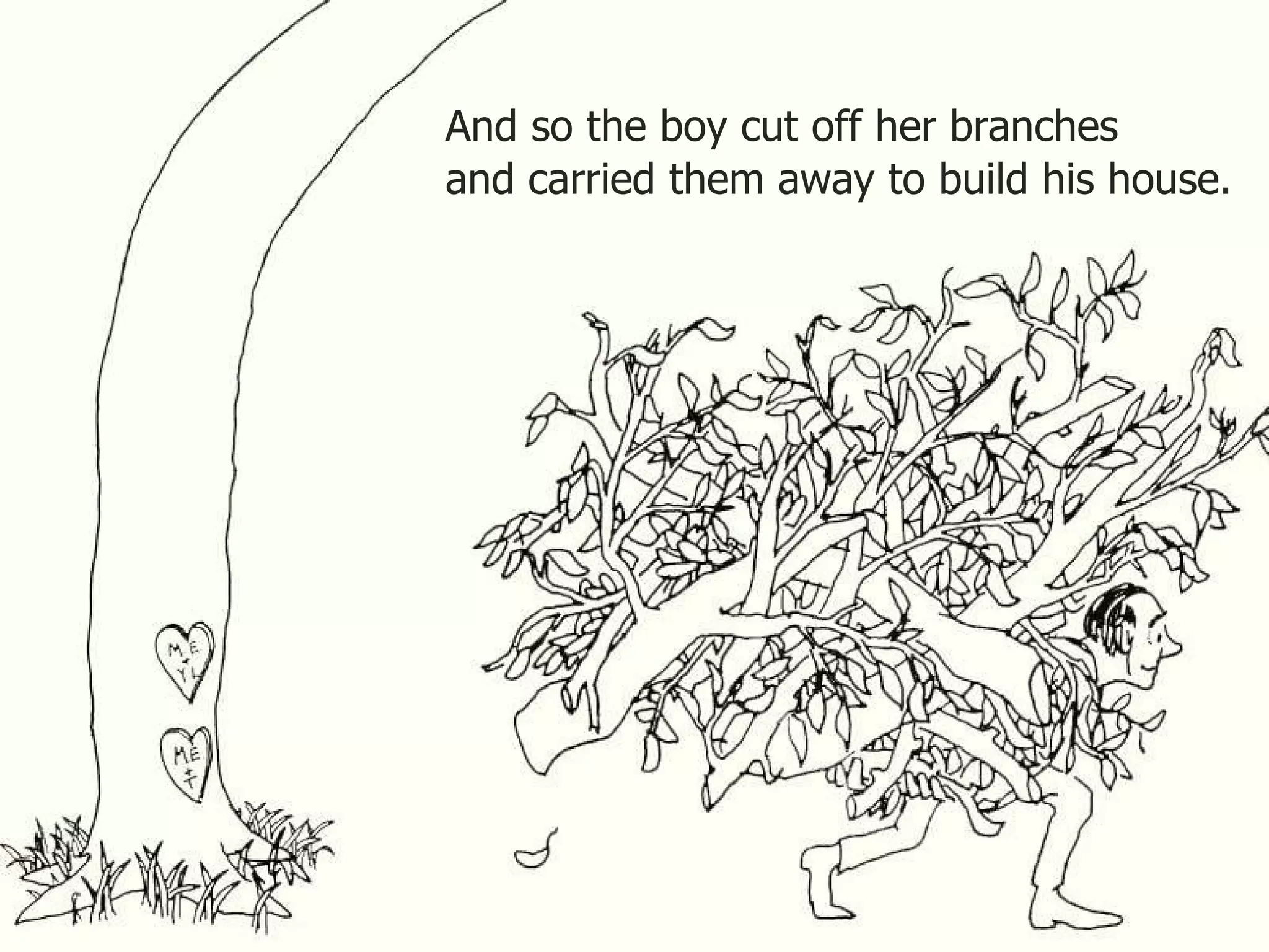 And so the boy cut off her branches and carried them away to build his house. 