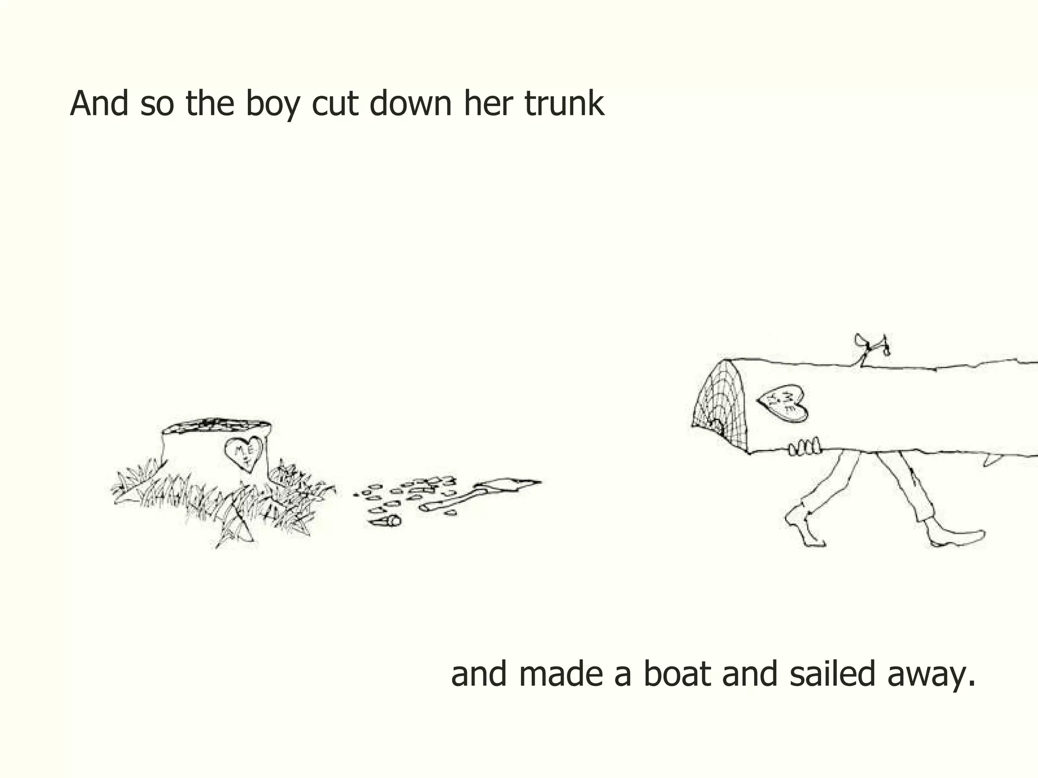 And so the boy cut down her trunk and made a boat and sailed away. 