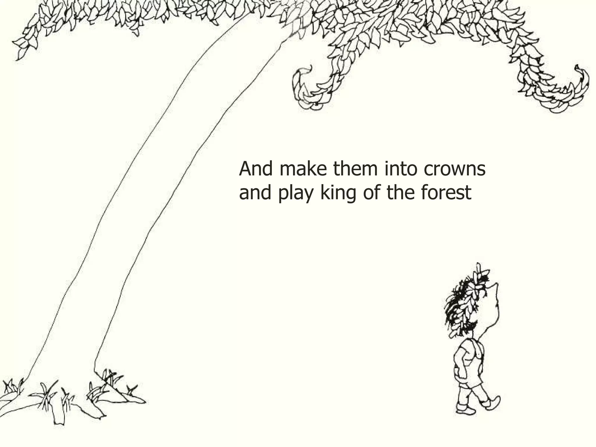 And make them into crowns and play king of the forest . 