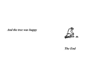 And the tree was happy
The End
 