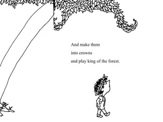 And make them
into crowns
and play king of the forest.
 