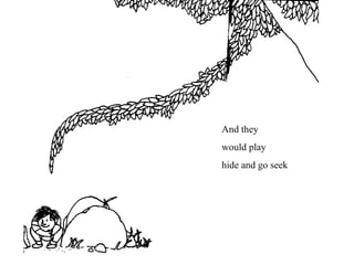 And they
would play
hide and go seek
 