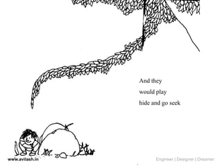 And they
would play
hide and go seek
www.avilash.in Engineer | Designer | Dreamer
 