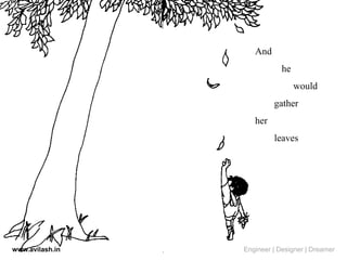 And
he
would
gather
her
leaves
www.avilash.in Engineer | Designer | Dreamer
 