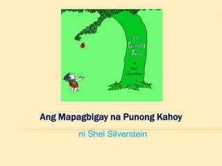 Ang Mapagbigay na Punong Kahoy
ni Shel Silverstein
 