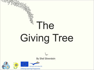 The 
Giving Tree 
By Shel Silverstein  
