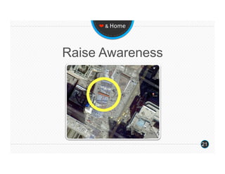 ❤ & Home 




Raise Awareness




                  21
 