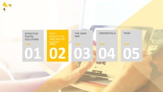 040302
EFFECTIVE
DIGITAL
SOLUTIONS
HIGH
QUALITY, ON
TIME AND ON
BUDGET
THE GKIM
WAY
CREDENTIALS
01 05
TEAM
 