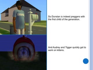 So Dunstan is indeed preggers with the first child of the generation.And Audrey and Tigger quickly got to work on kittens.