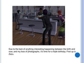 Due to the lack of anything interesting happening between the birth and now, and my loss of photographs, it’s time for a triple birthday. First up is Zazu.