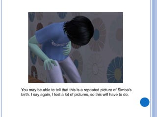 You may be able to tell that this is a repeated picture of Simba’s birth. I say again, I lost a lot of pictures, so this will have to do.