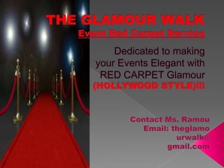 THE GLAMOUR WALK Event Red Carpet ServiceDedicated to making your Events Elegant with RED CARPET Glamour    (HOLLYWOOD STYLE)!!! Contact Ms. Ramou Email: theglamo urwalk@ gmail.com 