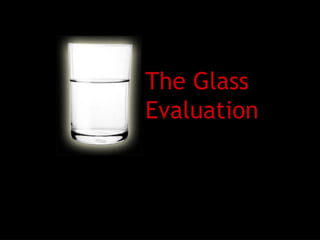 The Glass
Evaluation
 
