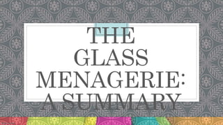 THE
GLASS
MENAGERIE:
A SUMMARY
 
