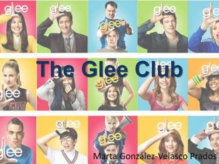 The Glee Club


     Marta González-Velasco Prados
 