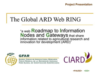 The Global ARD Web RING “ a web  R oadmap to  I nformation  N odes and  G ateways  that share information related to agricultural research and innovation for development (ARD)” 