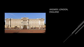 ANSWER: LONDON,
ENGLAND
 