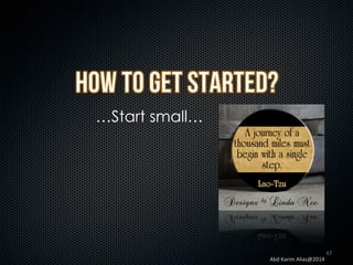 …Start small…

Abd	
  Karim	
  Alias@2014	
  

47	
  

 