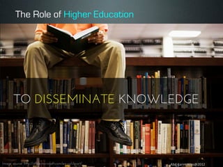 The Role of Higher Education

TO DISSEMINATE KNOWLEDGE

7	
  
Image source: http://office.microsoft.com/en-us/clipart/

Abd	
  Karim	
  Alias@2012	
  

 