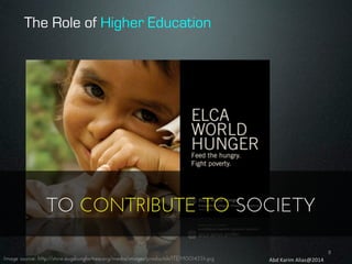 The Role of Higher Education

TO CONTRIBUTE TO SOCIETY
8	
  
Image source: http://store.augsburgfortress.org/media/images/productsh/ITEM001433h.jpg

Abd	
  Karim	
  Alias@2014	
  

 
