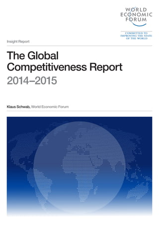Insight Report
Klaus Schwab, World Economic Forum
The Global
Competitiveness Report
2014–2015
 