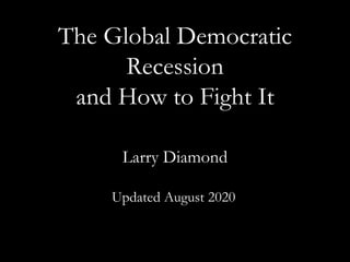 The Global Democratic
Recession
and How to Fight It
Larry Diamond
Updated August 2020
 