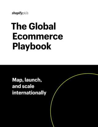The Global
Ecommerce
Playbook
Map, launch,
and scale
internationally
 