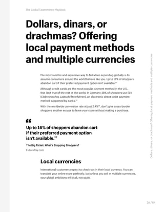 Dollars,dinars,ordrachmas?Offeringlocalpaymentmethodsandmultiplecurrencies
The Global Ecommerce Playbook
26 / 64
The most ...