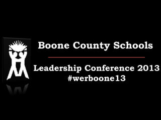 Leadership Conference 2013
#werboone13
Boone County Schools
 