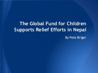 The Global Fund for Children
Supports Relief Efforts in Nepal
By Pete Briger
 