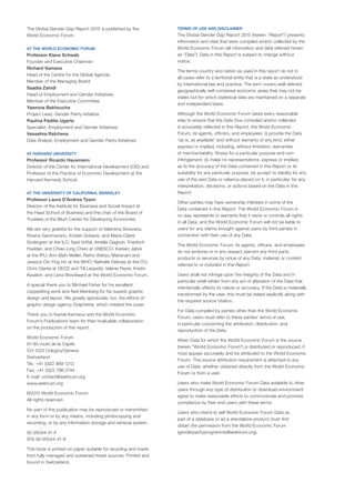 The Global Gender Gap Report 2015 is published by the
World Economic Forum.
AT THE WORLD ECONOMIC FORUM
Professor Klaus Schwab
Founder and Executive Chairman
Richard Samans
Head of the Centre for the Global Agenda,
Member of the Managing Board
Saadia Zahidi
Head of Employment and Gender Initiatives,
Member of the Executive Committee
Yasmina Bekhouche
Project Lead, Gender Parity Initiative
Paulina Padilla Ugarte
Specialist, Employment and Gender Initiatives
Vesselina Ratcheva
Data Analyst, Employment and Gender Parity Initiatives
AT HARVARD UNIVERSITY
Professor Ricardo Hausmann
Director of the Center for International Development (CID) and
Professor of the Practice of Economic Development at the
Harvard Kennedy School.
AT THE UNIVERSITY OF CALIFORNIA, BERKELEY
Professor Laura D’Andrea Tyson
Director of the Institute for Business and Social Impact at
the Haas School of Business and the chair of the Board of
Trustees of the Blum Center for Developing Economies
We are very grateful for the support of Valentina Stoevska,
Rosina Gammarano, Kristen Sobeck, and Marie-Claire
Sodergren at the ILO; Said Voffal, Amélie Gagnon, Friedrich
Huebler, and Chiao-Ling Chien at UNESCO; Kareen Jabre
at the IPU; Ann-Beth Moller, Retno Wahyu Mahanani and
Jessica Chi Ying Ho at the WHO; Nathalie Delmas at the ITU;
Chris Clarke at OECD and Till Leopold, Valerie Peyre, Kristin
Keveloh, and Lena Woodward at the World Economic Forum.
A special thank you to Michael Fisher for his excellent
copyediting work and Neil Weinberg for his superb graphic
design and layout. We greatly appreciate, too, the efforts of
graphic design agency Graphéine, which created the cover.
Thank you to Kamal Kamaoui and the World Economic
Forum’s Publications team for their invaluable collaboration
on the production of this report.
World Economic Forum
91-93 route de la Capite
CH-1223 Cologny/Geneva
Switzerland
Tel.: +41 (0)22 869 1212
Fax: +41 (0)22 786 2744
E-mail: contact@weforum.org
www.weforum.org
©2015 World Economic Forum
All rights reserved.
No part of this publication may be reproduced or transmitted
in any form or by any means, including photocopying and
recording, or by any information storage and retrieval system.
92-95044-41-X
978-92-95044-41-8
This book is printed on paper suitable for recycling and made
from fully managed and sustained forest sources. Printed and
bound in Switzerland.
TERMS OF USE AND DISCLAIMER
The Global Gender Gap Report 2015 (herein: “Report”) presents
information and data that were compiled and/or collected by the
World Economic Forum (all information and data referred herein
as “Data”). Data in this Report is subject to change without
notice.
The terms country and nation as used in this report do not in
all cases refer to a territorial entity that is a state as understood
by international law and practice. The term covers well-defined,
geographically self-contained economic areas that may not be
states but for which statistical data are maintained on a separate
and independent basis.
Although the World Economic Forum takes every reasonable
step to ensure that the Data thus compiled and/or collected
is accurately reflected in this Report, the World Economic
Forum, its agents, officers, and employees: (i) provide the Data
“as is, as available” and without warranty of any kind, either
express or implied, including, without limitation, warranties
of merchantability, fitness for a particular purpose and non-
infringement; (ii) make no representations, express or implied,
as to the accuracy of the Data contained in this Report or its
suitability for any particular purpose; (iii) accept no liability for any
use of the said Data or reliance placed on it, in particular, for any
interpretation, decisions, or actions based on the Data in this
Report.
Other parties may have ownership interests in some of the
Data contained in this Report. The World Economic Forum in
no way represents or warrants that it owns or controls all rights
in all Data, and the World Economic Forum will not be liable to
users for any claims brought against users by third parties in
connection with their use of any Data.
The World Economic Forum, its agents, officers, and employees
do not endorse or in any respect warrant any third-party
products or services by virtue of any Data, material, or content
referred to or included in this Report.
Users shall not infringe upon the integrity of the Data and in
particular shall refrain from any act of alteration of the Data that
intentionally affects its nature or accuracy. If the Data is materially
transformed by the user, this must be stated explicitly along with
the required source citation.
For Data compiled by parties other than the World Economic
Forum, users must refer to these parties’ terms of use,
in particular concerning the attribution, distribution, and
reproduction of the Data.
When Data for which the World Economic Forum is the source
(herein “World Economic Forum”) is distributed or reproduced, it
must appear accurately and be attributed to the World Economic
Forum. This source attribution requirement is attached to any
use of Data, whether obtained directly from the World Economic
Forum or from a user.
Users who make World Economic Forum Data available to other
users through any type of distribution or download environment
agree to make reasonable efforts to communicate and promote
compliance by their end users with these terms.
Users who intend to sell World Economic Forum Data as
part of a database or as a standalone product must first
obtain the permission from the World Economic Forum
(genderparityprogramme@weforum.org).
 
