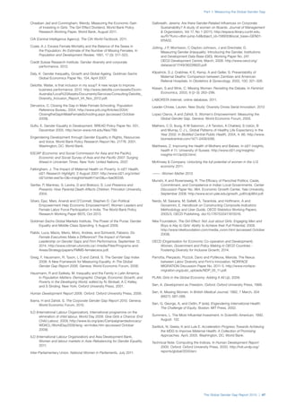 The Global Gender Gap Report 2015 | 47
Part 1: Measuring the Global Gender Gap
Chaaban Jad and Cunningham, Wendy. Measuring the Economic Gain
of Investing in Girls: The Girl Effect Dividend, World Bank Policy
Research Working Paper, World Bank, August 2011.
CIA (Central Intelligence Agency). The CIA World Factbook, 2011.
Coale, A J. Excess Female Mortality and the Balance of the Sexes in
the Population: An Estimate of the Number of Missing Females. In
Population and Development Review, 1991, 17 (3): 517–523.
Credit Suisse Research Institute. Gender diversity and corporate
performance. 2012.
Daly, K. Gender Inequality, Growth and Global Ageing. Goldman Sachs
Global Economics Paper No. 154, April 2007.
Deloitte. Waiter, is that inclusion in my soup? A new recipe to improve
business performance. 2012. http://www.deloitte.com/assets/Dcom-
Australia/Local%20Assets/Documents/Services/Consulting/Deloitte_
Diversity_Inclusion_Report_V4_Nov_2012.pdf.
Dervarics, C. Closing the Gap in Male-Female Schooling. Population
Reference Bureau, 2004. http://www.prb.org/Articles/2004/
ClosingtheGapinMaleFemaleSchooling.aspx (accessed October
2009).
Duflo, E. Gender Equality in Development. BREAD Policy Paper No. 001,
December 2005. http://econ-www.mit.edu/files/799.
Engendering Development through Gender Equality in Rights, Resources
and Voice. World Bank Policy Research Report No. 21776. 2001.
Washington, DC: World Bank.
ESCAP (Economic and Social Commission for Asia and the Pacific).
Economic and Social Survey of Asia and the Pacific 2007: Surging
Ahead in Uncertain Times. New York: United Nations, 2007.
Falkingham, J. The Impact of Maternal Health on Poverty. In id21 Health,
id21 Research Highlight, 2 August 2007. http://www.id21.org/zinter/
id21zinter.exe?a=0&i=InsightsHealth11art3&u=4ae36338.
Gertler, P, Martinez, S, Levine, D and Bretozzi, S. Lost Presence and
Presents: How Parental Death Affects Children. Princeton University,
2004.
Ghani, Ejaz, Mani, Anandi and O’Connell, Stephen D. Can Political
Empowerment Help Economic Empowerment?, Women Leaders and
Female Labor Force Participation in India. The World Bank Policy
Research Working Paper 6675, Oct 2013.
Goldman Sachs Global Markets Institute. The Power of the Purse: Gender
Equality and Middle-Class Spending. 5 August 2009.
Flabbi, Luca, Macis, Mario, Moro, Andrea, and Schivardi, Fabiano. Do
Female Executives Make a Difference? The Impact of Female
Leadership on Gender Gaps and Firm Performance, September 12,
2014. http://www.rotman.utoronto.ca/-/media/Files/Programs-and-
Areas/Strategy/papers/FMMS-femaleceos.pdf.
Greig, F, Hausmann, R, Tyson, L D and Zahidi, S. The Gender Gap Index
2006: A New Framework for Measuring Equality. In The Global
Gender Gap Report 2006. Geneva: World Economic Forum, 2006.
Hausmann, R and Székely, M. Inequality and the Family in Latin America.
In Population Matters: Demographic Change, Economic Growth, and
Poverty in the Developing World, edited by N. Birdsall, A C Kelley,
and S Sinding. New York: Oxford University Press, 2001.
Human Development Report 2006. Oxford: Oxford University Press, 2006.
Ibarra, H and Zahidi, S. The Corporate Gender Gap Report 2010. Geneva:
World Economic Forum, 2010.
ILO (International Labour Organization), International programme on the
elimination of child labour, World Day 2009. Give Girls a Chance: End
Child Labour, 2009, http://www.ilo.org/ipec/Campaignandadvocacy/
WDACL/WorldDay2009/lang--en/index.htm (accessed October
2009).
ILO (International Labour Organization) and Asia Development Bank,
Women and labour markets in Asia–Rebalancing for Gender Equality.
2011.
Inter-Parliamentary Union. National Women in Parliaments, July 2011.
Galbreath, Jeremy. Are there Gender-Related Influences on Corporate
Sustainability? A study of women on Boards. Journal of Management
& Organization, Vol 17, No 1 (2011). http://espace.library.curtin.edu.
au/R/?func=dbin-jump-full&object_id=158930&local_base=GEN01-
ERA02.
Jütting, J P, Morrisson, C Dayton-Johnson, J and Drechsler, D.
Measuring Gender (In)equality: Introducing the Gender, Institutions
and Development Data Base (GID). Working Paper No. 247.
OECD Development Centre, March, 2006. http://www.oecd.org/
dataoecd/17/49/36228820.pdf.
Kilpatrick, S J, Crabtree, K E, Kemp, A and Geller, S. Preventability of
Maternal Deaths: Comparison between Zambian and American
Referral Hospitals. In Obstetrics & Gynecology, 2002, 100: 321–326.
Klasen, S and Wink, C. Missing Women: Revisiting the Debate. In Feminist
Economics, 2003, 9 (2–3): 263–299.
LABORSTA Internet, online database, 2011.
Leader-Chivee, Lauren. New Study: Diversity Drives Serial Innovation. 2013
Lopez-Claros, A and Zahidi, S. Women’s Empowerment: Measuring the
Global Gender Gap. Geneva: World Economic Forum, 2005.
Mathers, C D, Iburg, K M Salomon, J A Tandon, A Chatterji, S Ustün, B
and Murray, C J L. Global Patterns of Healthy Life Expectancy in the
Year 2002. In BioMed Central Public Health, 2004, 4: 66. http://www.
biomedcentral.com/1471-2458/4/66.
Matthews, Z. Improving the Health of Mothers and Babies. In id21 insights,
health # 11, University of Sussex. http://www.id21.org/insights/
insights-h11/art00.html/.
McKinsey & Company. Unlocking the full potential of women in the U.S.
economy 2011.
———. Women Matter 2013.
Munshi, K and Rosensweig, R. The Efficacy of Parochial Politics: Caste,
Commitment, and Competence in Indian Local Governments. Center
Discussion Paper No. 964. Economic Growth Center, Yale University,
September 2008. http://www.econ.yale.edu/growth_pdf/cdp964.pdf.
Nardo, M, Saisana, M, Saltelli, A, Tarantola, and Hoffmann, A and
Giovannini, E. Handbook on Constructing Composite Indicators:
Methodology and User Guide, OECD Statistics Working Papers,
2005/3, OECD Publishing. doi:10.1787/533411815016.
Nike Foundation. The Girl Effect: Not Just about Girls: Engaging Men and
Boys Is Key to Girls’ Ability to Achieve their Full Potential, 2009.
http://www.nikefoundation.com/media_room.html (accessed October
2009).
OECD (Organisation for Economic Co-operation and Development).
Women, Government and Policy Making in OECD Countries -
Fostering Diversity for Inclusive Growth, 2014.
Parrotta, Pierpaolo, Pozzoli, Dario and Pytlikova, Mariola. The Nexus
between Labor Diversity and Firm’s Innovation. NORFACE
MIGRATION Discussion Paper No. 2011-5. http://www.norface-
migration.org/publ_uploads/NDP_05_11.pdf.
PLAN. Girls in the Global Economy: Adding It All Up, 2009.
Sen, A. Development as Freedom. Oxford: Oxford University Press, 1999.
Sen, A. Missing Women. In British Medical Journal, 1992, 7 March, 304
(6827): 587–588.
Sen, G, George, A, and Ostlin, P (eds). Engendering International Health:
The Challenge of Equity. Boston: MIT Press, 2002.
Summers, L. The Most Influential Investment. In Scientific American, 1992,
August: 132.
Switlick, N, Geeta, K and Lule E. Acceleration Progress Towards Achieving
the MDG to Improve Maternal Health: A Collection of Promising
Approaches. April, 2005. Washington, DC: World Bank.
Technical Note: Computing the Indices. In Human Development Report
2000. Oxford: Oxford University Press, 2000. http://hdr.undp.org/
reports/global/2000/en/.
 