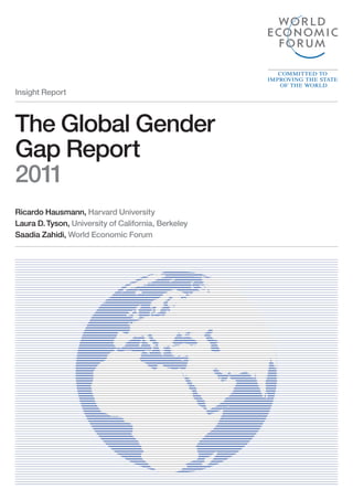 The Global Gender
Gap Report
2011
Ricardo Hausmann, Harvard University
Laura D.Tyson, University of California, Berkeley
Saadia Zahidi, World Economic Forum
Insight Report
 