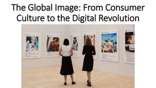 The Global Image: From Consumer
Culture to the Digital Revolution
 
