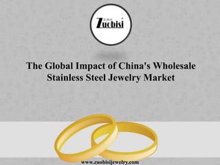 The Global Impact of China's Wholesale
Stainless Steel Jewelry Market
www.zuobisijewelry.com
 