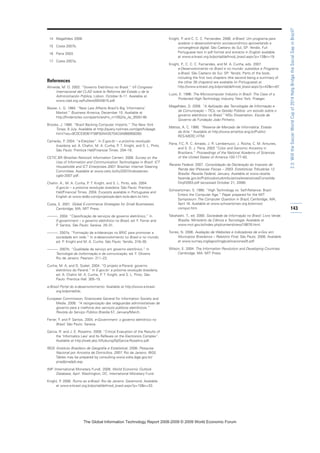 14 Magalhães 2008.
15 Costa 2007b.
16 Parra 2003.
17 Costa 2007a.
References
Almeida, M. O. 2002. “Governo Eletrônico no Brasil.” VII Congreso
Internacional del CLAD sobre la Reforma del Estado y de la
Administración Pública, Lisbon. October 8–11. Available at
www.clad.org.ve/fulltext/0043815.pdf.
Bawer, L. G. 1984. “New Law Affects Brazil’s Big ‘Informatics’
Market.” Business America, December 10. Available at
http://findarticles.com/p/articles/mi_m1052/is_/ai_3555146.
Brooke, J. 1990. “Brazil Backing Computer Imports.” The New York
Times, 9 July. Available at http://query.nytimes.com/gst/fullpage.
html?res=9C0CE0D61F38F93AA35754C0A966958260.
Camarão, P. 2004. “e-Eleições”. In E-gov.br – a próxima revolução
brasileira, ed. A. Chahin, M. A. Cunha, P. T. Knight, and S. L. Pinto.
São Paulo: Prentice Hall/Financial Times. 204–16.
CETIC.BR (Brazilian Network Information Center). 2008. Survey on the
Use of Information and Communication Technologies in Brazil: ICT
Households and ICT Enterprises 2007. Brazilian Internet Steering
Committee. Available at www.cetic.br/tic/2007/indicadores-
cgibr-2007.pdf.
Chahin. A., M. A. Cunha, P. T. Knight, and S. L. Pinto, eds. 2004.
E-gov.br – a próxima revolução brasileira. São Paulo: Prentice
Hall/Financial Times. 2004. Excerpts available in Portuguese and
English at www.tedbr.com/projetos/e-dem.br/e-dem.br.htm.
Costa, E. 2001. Global E-commerce Strategies for Small Businesses.
Cambridge, MA: MIT Press.
———. 2004. “Classificação de serviços de governo eletrônico.” In
E-government – o governo eletrônico no Brasil, ed. F. Ferrer and
P. Santos. São Paulo: Saraiva. 25–31.
———. 2007a. “Formação de e-lideranças no BRIC para promover a
sociedade em rede.” In e-desenvolvimento no Brasil e no mundo,
ed. P. Knight and M. A. Cunha. São Paulo: Yendis. 318–30.
———. 2007b. “Qualidade de serviço em governo eletrônico.” In
Tecnologia da inoformação e da comunicação, ed. F. Oliveira.
Rio de Janeiro: Pearson. 211–23.
Cunha, M. A, and D. Scalet. 2004. “O projeto e-Paraná: governo
eletrônico do Paraná.” In E-gov.br: a próxima revolução brasileira,
ed. A. Chahin M. A. Cunha, P. T. Knight, and S. L. Pinto. São
Paulo: Prentice Hall. 305–15.
e-Brasil Portal do e-desenvolvimento. Available at http://www.e-brasil.
org.br/portal/idx.
European Commission, Directorate General for Information Society and
Media. 2006. “A reorganização das retaguardas administrativas de
governo para a melhoria dos serviços públicos eletrônicos.”
Revista do Serviço Público Brasília 57, January/March.
Ferrer, F. and P. Santos. 2004. e-Government: o governo eletrônico no
Brasil. São Paulo: Saraiva.
Garcia, R. and J. E. Roselino. 2009. “Critical Evaluation of the Results of
the ‘Informatics Law’ and Its Reflexes on the Electronics Complex”.
Available at http://web.abo.fi/fc/eunip/fp/Garcia-Roselino.pdf.
IBGE (Instituto Brasileiro de Geografia e Estatística). 2008. Pesquisa
Nacional por Amostra de Domicílios, 2007. Rio de Janeiro: IBGE.
Tables may be prepared by consulting www.sidra.ibge.gov.br/
pnad/pnadpb.asp.
IMF (International Monetary Fund). 2008. World Economic Outlook
Database, April. Washington, DC: International Monetary Fund.
Knight, P. 2006. Rumo ao e-Brasil. Rio de Janeiro: Garamond. Available
at www.e-brasil.org.br/portal/defmod_brasil.aspx?p=15n=33.
Knight, P. and C. C. C. Fernandes. 2006. e-Brasil: Um programa para
acelerar o desenvolvimento socioeconômico aproveitando a
convergência digital. São Caetano do Sul, SP: Yendis. Full
Portuguese text in pdf format and extracts in English available
at www.e-brasil.org.br/portal/defmod_brasil.aspx?p=13n=19.
Knight, P., C. C. C. Fernandes, and M. A. Cunha, eds. 2007.
e-Desenvolvimento no Brasil e no mundo: subsídios e Programa
e-Brasil. São Caetano do Sul. SP: Yendis. Parts of the book,
including the first two chapters (the second being a summary of
the other 38 chapters) are available (in Portuguese) at
http://www.e-brasil.org.br/portal/defmod_brasil.aspx?p=42n=87.
Luzio, E. 1996. The Microcomputer Industry in Brazil: The Case of a
Protected High-Technology Industry. New York: Praeger.
Magalhães, D. 2008. ”A Aplicação das Tecnologias da Informação e
da Comunicação – TICs, na Gestão Pública: um estudo sobre o
governo eletrônico no Brasil.” MSc Dissertation, Escola de
Governo da Fundação João Pinheiro.
Mattos, A. C. 1988. ”Reserva de Mercado de Informática: Estado
da Arte.” Available at http://www.amattos.eng.br/Public/
RES-MERC.HTM.
Parra, F.C, R. C. Amado, J. R. Lambertucci, J. Rocha, C. M. Antunes,
and S. D. J. Pena. 2003 “Color and Genomic Ancestry in
Brazilians.” Proceedings of the National Academy of Sciences
of the United States of America 100:177–82.
Receita Federal. 2007. Consolidação da Declaração do Imposto de
Renda das Pessoas Físicas – 2003. Estatísticas Tributárias 12.
Brasília: Receita Federal, January. Available at www.receita.
fazenda.gov.br/Publico/estudotributarios/estatisticas/Consolida
Dirpf2003.pdf (accessed October 21, 2008).
Schwartzman, S. 1985. “High Technology vs. Self-Reliance: Brazil
Enters the Computer Age.” Paper prepared for the MIT
Symposium The Computer Question in Brazil, Cambridge, MA,
April 16. Available at www.schwartzman.org.br/simon/
comput.htm.
Takahashi. T., ed. 2000. Sociedade da Informação no Brasil: Livro Verde.
Brasília. Ministério da Ciência e Tecnologia. Available at
www.mct.gov.br/index.php/content/view/18878.html.
Torres, N. 2006. Avaliação de Websites e Indicadores de e-Gov em
Municípios Brasileiros – Relatório Final. São Paulo. 2006. Available
at www.sumaq.org/egov/img/publicaciones/5.pdf.
Wilson, E. 2004. The Information Revolution and Developing Countries.
Cambridge, MA: MIT Press.
143
2.3:WilltheSoccerWorldCupof2014HelpBridgetheSocialGapinBrazil?
7KH *OREDO ,QIRUPDWLRQ 7HFKQRORJ 5HSRUW  ‹  :RUOG (FRQRPLF )RUXP
 