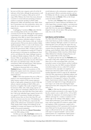 last year in all the nine categories and in 56 of the 68
indicators of the Index, although the government is well
assessed for its ICT readiness (12th) and for its ICT
usage (20th). Malaysia does better than many advanced
economies in several indicators pertaining to business
readiness, in particular spending on RD (18th).
Infrastructure (48th) and individual usage (45th), where
low IT penetration rates drive performance down, con-
stitute the two categories with the largest room for
improvement.
Leapfrogging 11 positions, China ranks 46th this
year, overtaking India and the rest of the BRIC
economies for the first time.Although the improvement
is generalized, it is especially remarkable in the readiness
component of the NRI, in which China jumps from
54th to 36th position: individual readiness is soaring
(38th, up 21 places), while business (44th, up 14 places)
and government (33rd, up nine places) readiness display
significant progress.There is a sense in the business com-
munity that ICT now constitutes much more of a pri-
ority for the government (38th, a 36-place surge) and a
key aspect of its competitiveness strategy. ICT usage by
the government is increasing too, translating into more
services and efficiency.Yet, major challenges remain to
be addressed. Mobile telephony (94th), PCs (79th), and
Internet (78th) are spreading but not as rapidly as in
many other countries and remain very low (83rd, down
three places, for individual usage), while the market
environment (59th) and infrastructure (74th) represent
major impediments to further ICT diffusion.
Pursuing its downward slide in the ranking,
Thailand plunges a further seven positions to 47th.
Behind this negative trend is the continuous worsening
of the country’s performance in all the government-
related indicators.
India is down four positions this year, at 54th, as a
result of a very mixed performance. On one hand,
India’s business readiness (27th) remains impressive,
thanks to high-quality management schools (12th), sig-
nificant corporate spending on RD (29th), and a
broad base of suppliers.This results in high ICT usage
by businesses (30th), with a fairly strong capacity not
only to adopt new technologies (26th) but also to inno-
vate (35th). On the other hand, like China, India ranks a
low 114th in the individual usage category because of a
very spotty ICT penetration. Notably, and despite a
twofold increase, there are fewer than three PCs and
only seven Internet users for every 100 inhabitants, cor-
responding to 94th and 99th place, respectively.The
quality of the infrastructure environment is poorly rated
(76th), despite India’s ranking 3rd worldwide for the
availability of scientists and engineers and 27th for the
quality of its research institutions.
Covered for the first time, Brunei Darussalam
enters the NRI ranking at 63rd.
At 60th, up seven ranks, Azerbaijan reinforces its
dominance within the CIS, thanks to progress made in
several indicators in the environment component and to
the government’s efforts to prioritize, promote, and use
ICT.Within the CIS, the country precedes Kazakhstan
(73rd, down two) and Russia (74th; see the Europe
section for further details).
Up three ranks, Vietnam (70th) confirms last year’s
improvement; by contrast, Indonesia and Pakistan, two
of the largest Asian economies, display a worrying trend.
In just two years, Indonesia has lost 21 places and now
ranks 83rd. Over the same period, Pakistan has
dropped 14 ranks and now places 98th, getting danger-
ously close to the 100 mark.
Latin America and the Caribbean
The NRI 2008–2009 sketches a rather mixed picture
of the Latin American and the Caribbean networked
readiness landscape.Although a number of countries are
improving their scores and ranks, the region does not
seem to be benefiting from ICT to its full potential.Ten
countries from the region feature in the top half of the
rankings, namely Barbados (36th), Chile (39th), Puerto
Rico (42nd), Jamaica (53rd), Costa Rica (56th), Brazil
(59th), followed by Colombia, Uruguay, Panama, and
Mexico (ranked 64th to 67th, respectively).
Two places up from last year, tiny Barbados posi-
tions itself at 36th, with a significant score improvement
(from 4.26 to 4.38), overcoming Chile as the most
networked country in Latin America and the Caribbean
for the first time since the NRI’s inception. Barbados’
networked readiness rests on a rather ICT-conducive
environment (31st), especially in its regulatory and
infrastructure dimensions (25th in both), and on an out-
standing disposition and ICT usage by the individuals
(33rd and 35th, respectively, for individual readiness and
usage).Among the three stakeholders, individuals play a
leading role in leveraging ICT advances.The relative
degree of government readiness (38th) has failed so far
to translate into high levels of usage, although govern-
ment usage is one of the items showing the largest
improvement from 2007 (rising from 87th to its current
rank of 71st).
Chile, at 39th, loses five positions as well as its
networked readiness prominence in the region.The fact
that the country’s score is stable (4.32 vs. 4.35 in 2007)
underlines the importance of constant progress in ICT
diffusion and usage for a country to maintain its com-
petitive edge in the rankings. Chile displays a rather
evenly robust performance across all the Index’s compo-
nents, with an especially ICT-conducive market (35th)
and regulatory (35th) environments coupled with a
strong prioritization of ICT penetration by the govern-
ment (42nd and 31st for government readiness and
usage), as reflected also by the very early adoption—
with respect to regional standards—and successful
implementation of a comprehensive digital agenda.14
Among the main outcomes, one can mention the
20
1.1:GaugingtheNetworkedReadinessofNations
7KH *OREDO ,QIRUPDWLRQ 7HFKQRORJ 5HSRUW  ‹  :RUOG (FRQRPLF )RUXP
 